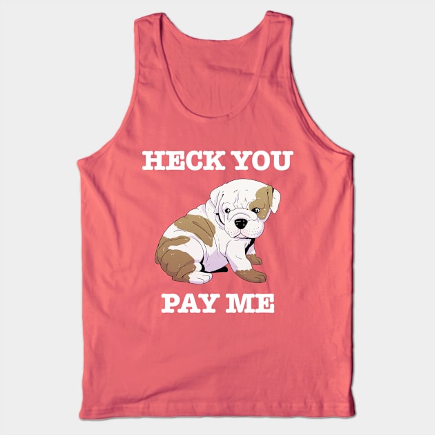 Heck You Pay Me (white) Tank Top by Scott's Desk